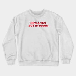 HES A TEN BUT IN PESOS FUNNY FILIPINO STATEMENT TEE Crewneck Sweatshirt